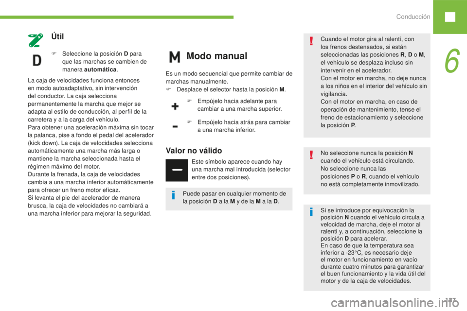 Peugeot 208 2015 Manual del propietario (in Spanish) Conducción127
208_es_Chap06_conduite_ed01-2016
Útil
F Seleccione la posición D para que las marchas se cambien de
manera automática .
La caja de velocidades funciona entonces
en modo autoadaptat Peugeot 208 2015 Manual del propietario (in Spanish) Conducción127
208_es_Chap06_conduite_ed01-2016
Útil
F Seleccione la posición D para que las marchas se cambien de
manera automática .
La caja de velocidades funciona entonces
en modo autoadaptat
