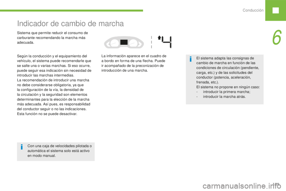 Peugeot 208 2015  Manual del propietario (in Spanish) Conducción129
208_es_Chap06_conduite_ed01-2016
Indicador de cambio de marcha
Sistema que permite reducir el consumo de 
carburante recomendando la marcha más 
adecuada.
Según la conducción y el eq