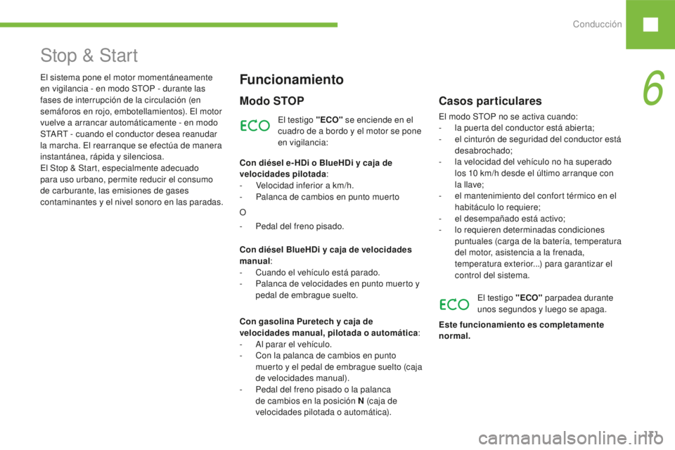 Peugeot 208 2015  Manual del propietario (in Spanish) Conducción131
208_es_Chap06_conduite_ed01-2016
Stop & Start
El testigo "ECO" se enciende en el 
cuadro de a bordo y el motor se pone 
en vigilancia:
Funcionamiento
Modo STOP
Con diésel e- HD