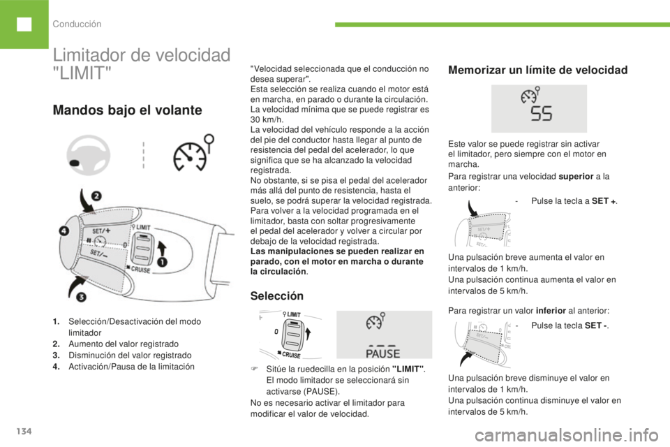 Peugeot 208 2015  Manual del propietario (in Spanish) Conducción
134
208_es_Chap06_conduite_ed01-2016
Limitador de velocidad
"LIMIT"
Mandos bajo el volante
"Velocidad seleccionada que el conducción no 
desea superar".
Esta selección se