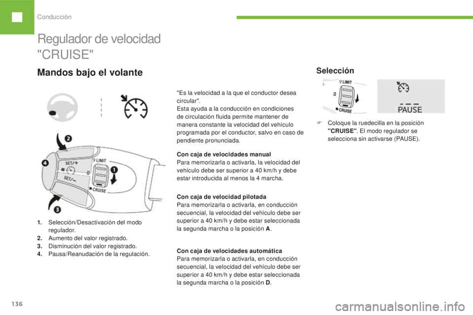 Peugeot 208 2015  Manual del propietario (in Spanish) Conducción
136
208_es_Chap06_conduite_ed01-2016
Regulador de velocidad
1. Selección/Desactivación del modo  regulador.
2.
 A

umento del valor registrado.
3.
 D

isminución del valor registrado.
4