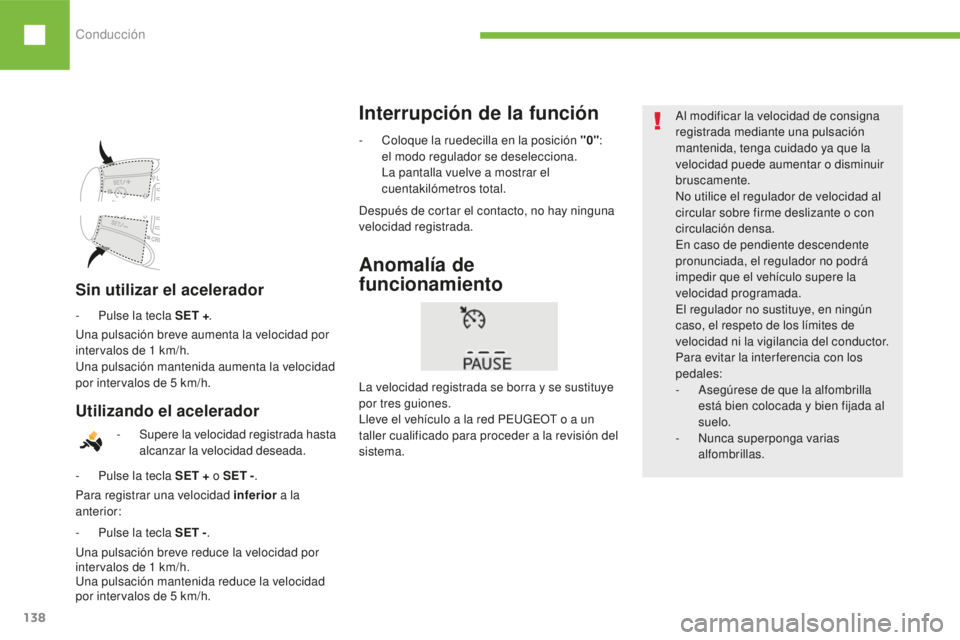 Peugeot 208 2015  Manual del propietario (in Spanish) Conducción
138
208_es_Chap06_conduite_ed01-2016
Al modificar la velocidad de consigna 
registrada mediante una pulsación 
mantenida, tenga cuidado ya que la 
velocidad puede aumentar o disminuir 
br