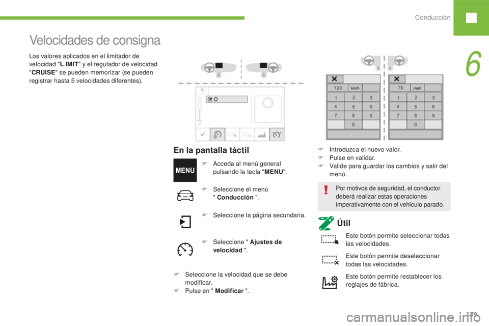 Peugeot 208 2015  Manual del propietario (in Spanish) Conducción139
208_es_Chap06_conduite_ed01-2016
Velocidades de consigna
F Acceda al menú general pulsando la tecla " MENU".
F
 
Sel
 eccione el menú  
" Conducción  ".
F
 
S
 elecci