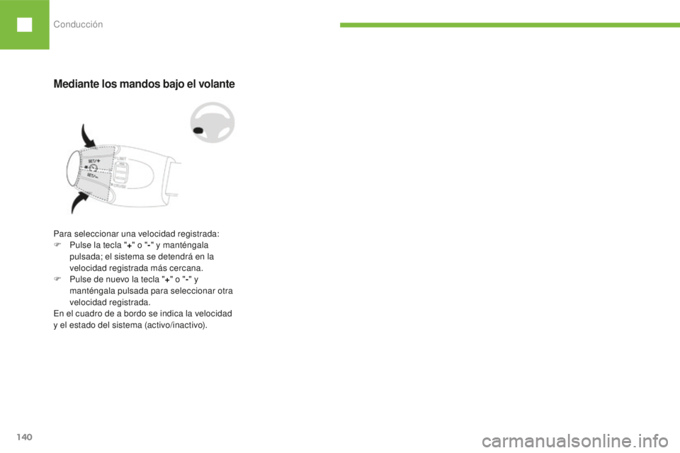 Peugeot 208 2015  Manual del propietario (in Spanish) Conducción
140
208_es_Chap06_conduite_ed01-2016
Para seleccionar una velocidad registrada:
F  P ulse la tecla " +" o " -" y manténgala 
pulsada; el sistema se detendrá en la 
veloci