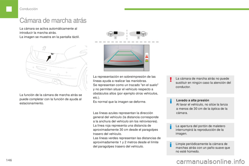 Peugeot 208 2015  Manual del propietario (in Spanish) Conducción
146
208_es_Chap06_conduite_ed01-2016
Cámara de marcha atrás
La función de la cámara de marcha atrás se 
puede completar con la función de ayuda al 
estacionamiento. La cámara de mar