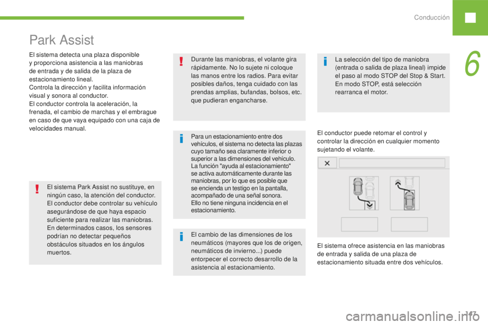 Peugeot 208 2015  Manual del propietario (in Spanish) Conducción147
208_es_Chap06_conduite_ed01-2016
Park Assist
Para un estacionamiento entre dos 
vehículos, el sistema no detecta las plazas 
cuyo tamaño sea claramente inferior o 
superior a las dime