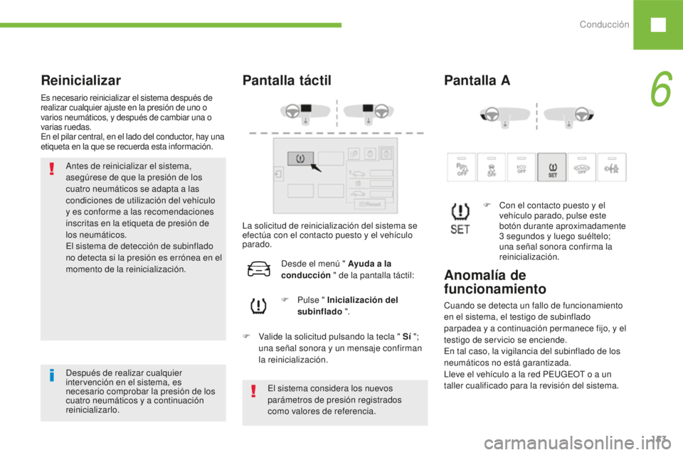 Peugeot 208 2015 Manual del propietario (in Spanish) Conducción153
208_es_Chap06_conduite_ed01-2016
Reinicializar
Es necesario reinicializar el sistema después de
realizar cualquier ajuste en la presión de uno o
varios neumáticos, y después de ca Peugeot 208 2015 Manual del propietario (in Spanish) Conducción153
208_es_Chap06_conduite_ed01-2016
Reinicializar
Es necesario reinicializar el sistema después de
realizar cualquier ajuste en la presión de uno o
varios neumáticos, y después de ca