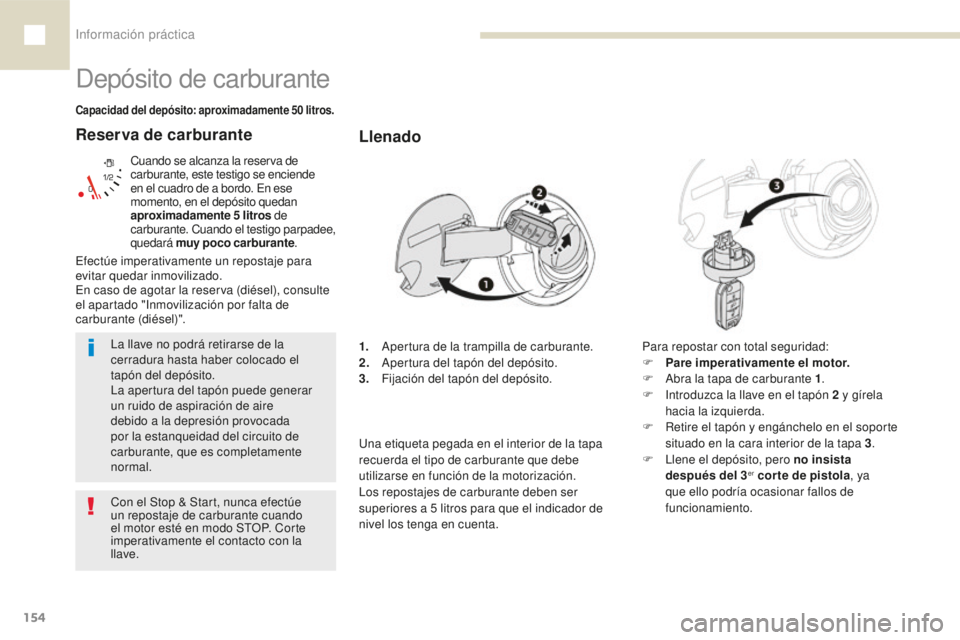 Peugeot 208 2015 Manual del propietario (in Spanish) Información práctica
154
208_es_Chap07_informations-pratiques_ed01-2016
Reserva de carburante
Cuando se alcanza la reserva de
carburante, este testigo se enciende
en el cuadro de a bordo. En ese
Peugeot 208 2015 Manual del propietario (in Spanish) Información práctica
154
208_es_Chap07_informations-pratiques_ed01-2016
Reserva de carburante
Cuando se alcanza la reserva de
carburante, este testigo se enciende
en el cuadro de a bordo. En ese