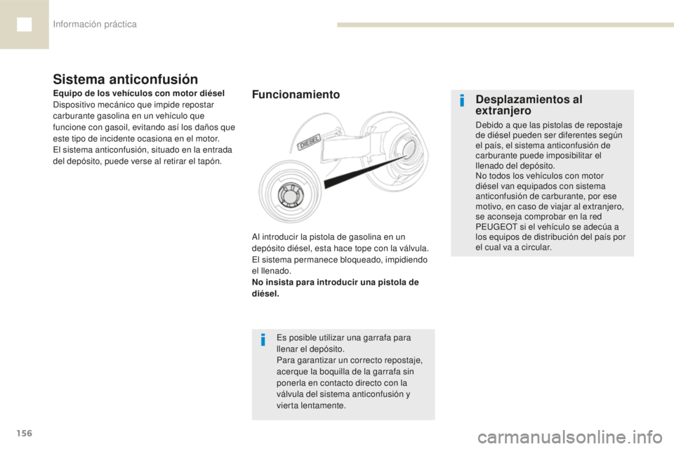 Peugeot 208 2015 Manual del propietario (in Spanish) Información práctica
156
208_es_Chap07_informations-pratiques_ed01-2016
Funcionamiento
Sistema anticonfusión
Es posible utilizar una garrafa para
llenar el depósito.
Para garantizar un correcto Peugeot 208 2015 Manual del propietario (in Spanish) Información práctica
156
208_es_Chap07_informations-pratiques_ed01-2016
Funcionamiento
Sistema anticonfusión
Es posible utilizar una garrafa para
llenar el depósito.
Para garantizar un correcto