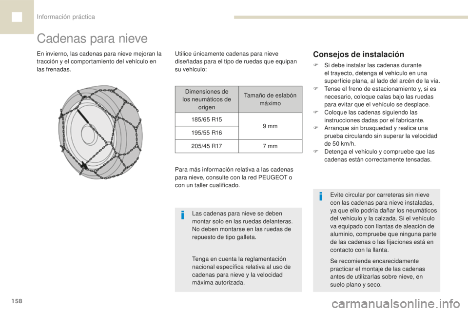 Peugeot 208 2015 Manual del propietario (in Spanish) Información práctica
158
208_es_Chap07_informations-pratiques_ed01-2016
Cadenas para nieve
Las cadenas para nieve se deben
montar solo en las ruedas delanteras.
No deben montarse en las ruedas de Peugeot 208 2015 Manual del propietario (in Spanish) Información práctica
158
208_es_Chap07_informations-pratiques_ed01-2016
Cadenas para nieve
Las cadenas para nieve se deben
montar solo en las ruedas delanteras.
No deben montarse en las ruedas de
