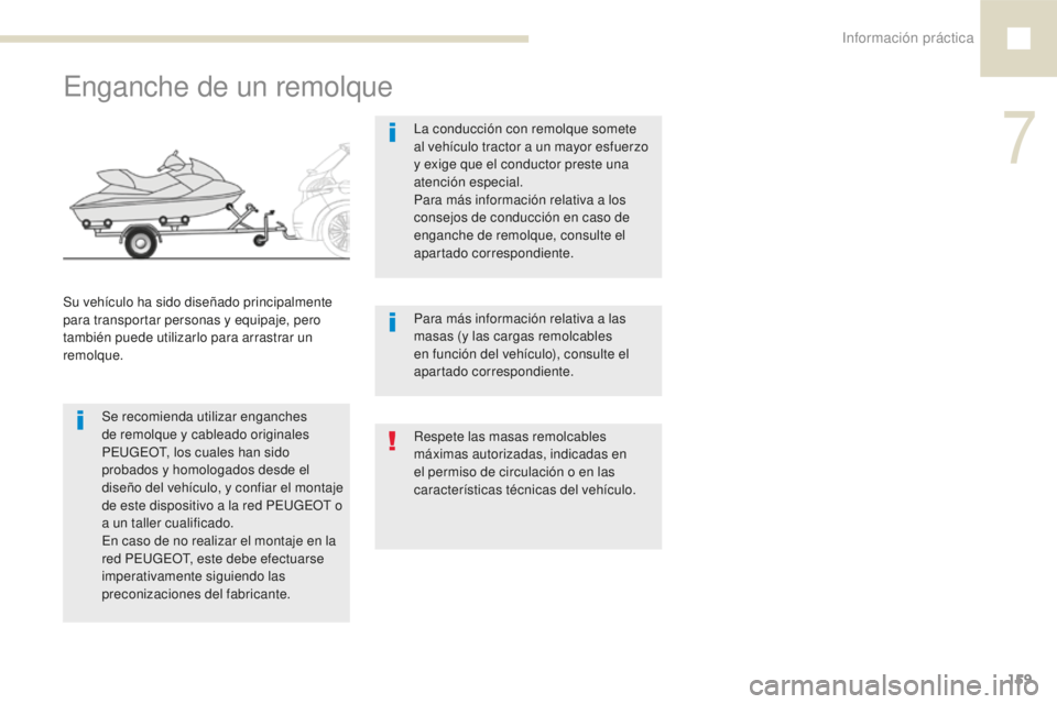 Peugeot 208 2015  Manual del propietario (in Spanish) Información práctica159
208_es_Chap07_informations-pratiques_ed01-2016
Enganche de un remolque
Se recomienda utilizar enganches 
de remolque y cableado originales 
PEUGEOT, los cuales han sido 
prob