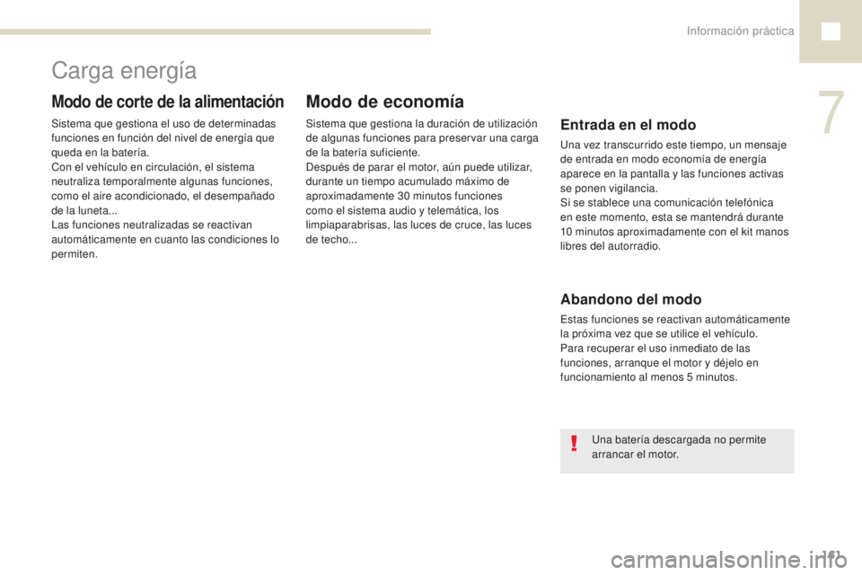 Peugeot 208 2015  Manual del propietario (in Spanish) Información práctica161
208_es_Chap07_informations-pratiques_ed01-2016
Carga energía
Modo de corte de la alimentación
Sistema que gestiona el uso de determinadas 
funciones en función del nivel d