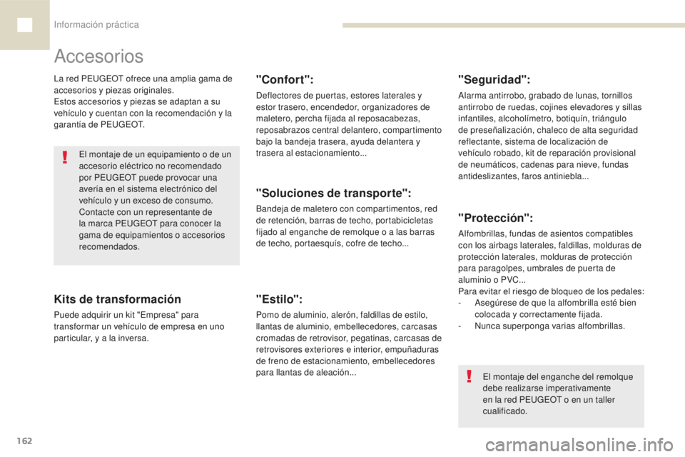 Peugeot 208 2015  Manual del propietario (in Spanish) Información práctica
162
208_es_Chap07_informations-pratiques_ed01-2016
Accesorios
La red PEUGEOT ofrece una amplia gama de 
accesorios y piezas originales.
Estos accesorios y piezas se adaptan a su