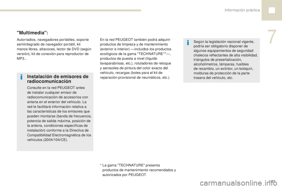 Peugeot 208 2015  Manual del propietario (in Spanish) Información práctica163
208_es_Chap07_informations-pratiques_ed01-2016
Instalación de emisores de 
radiocomunicación
Consulte en la red PEUGEOT antes 
de instalar cualquier emisor de 
radiocomunic