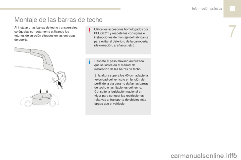 Peugeot 208 2015  Manual del propietario (in Spanish) Información práctica165
208_es_Chap07_informations-pratiques_ed01-2016
Montaje de las barras de techo
Respete el peso máximo autorizado 
que se indica en el manual de 
instalación de las barras de