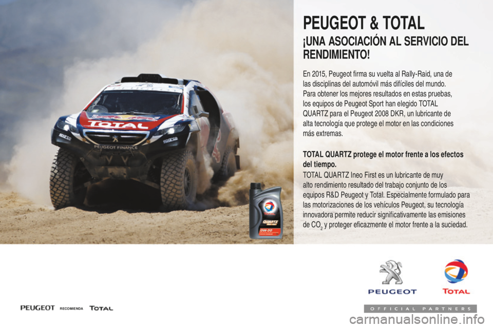 Peugeot 208 2015  Manual del propietario (in Spanish) PEUGEOT & TOTAL
¡UNA ASOCIACIÓN AL SERVICIO DEL 
RENDIMIENTO!
En 2015, Peugeot firma su vuelta al Rally-Raid, una de 
las disciplinas del automóvil más difíciles del mundo. 
Para obtener los mejo