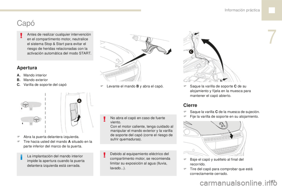 Peugeot 208 2015  Manual del propietario (in Spanish) Información práctica167
208_es_Chap07_informations-pratiques_ed01-2016
Capó
La implantación del mando interior 
impide la apertura cuando la puerta 
delantera izquierda está cerrada.
Antes de rea