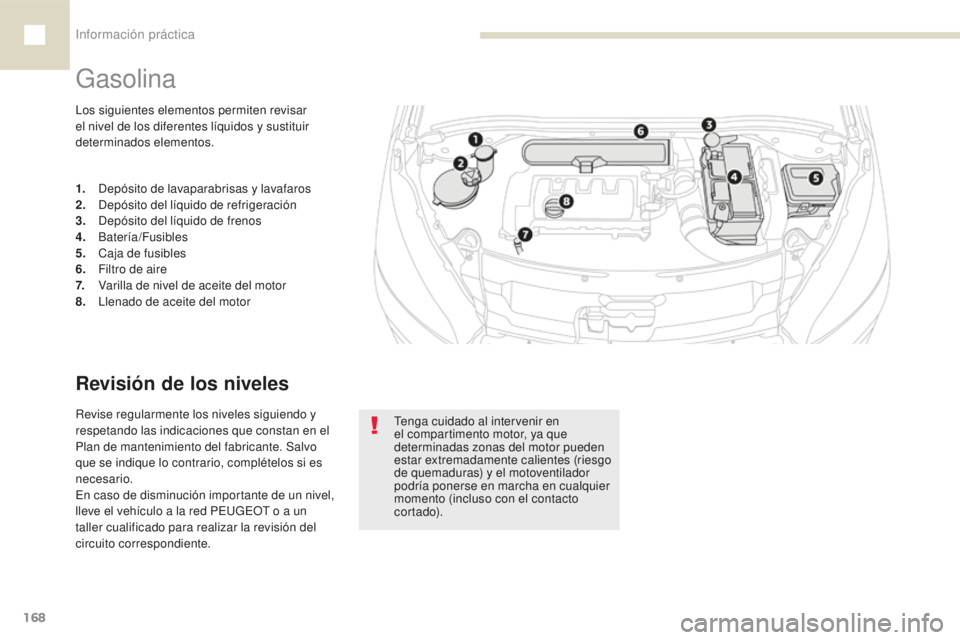 Peugeot 208 2015  Manual del propietario (in Spanish) Información práctica
168
208_es_Chap07_informations-pratiques_ed01-2016
Los siguientes elementos permiten revisar 
el nivel de los diferentes líquidos y sustituir 
determinados elementos.
Gasolina
