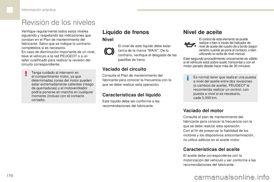 Peugeot 208 2015  Manual del propietario (in Spanish) Información práctica
170
208_es_Chap07_informations-pratiques_ed01-2016
Nivel
Líquido de frenos
El nivel de este líquido debe estar 
cerca de la marca "MA XI". De lo 
contrario, verifique 