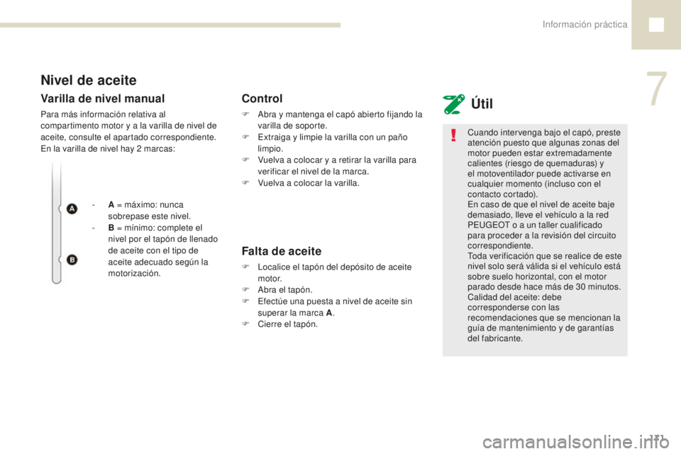 Peugeot 208 2015  Manual del propietario (in Spanish) Información práctica171
208_es_Chap07_informations-pratiques_ed01-2016
Nivel de aceite Útil
Varilla de nivel manual
Para más información relativa al 
compartimento motor y a la varilla de nivel d
