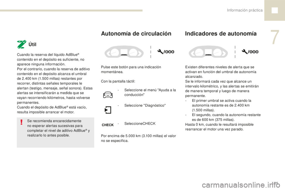 Peugeot 208 2015  Manual del propietario (in Spanish) Información práctica175
208_es_Chap07_informations-pratiques_ed01-2016
Útil
Cuando la reserva del líquido AdBlue® 
contenido en el depósito es suficiente, no 
aparece ninguna información.
Por e