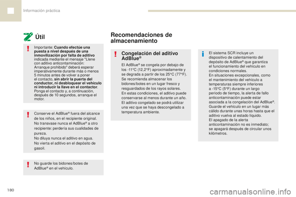 Peugeot 208 2015  Manual del propietario (in Spanish) Información práctica
180
208_es_Chap07_informations-pratiques_ed01-2016
Importante:  Cuando efectúe una 
puesta a nivel después de una 
inmovilización por falta de aditivo  
indicada mediante el 
