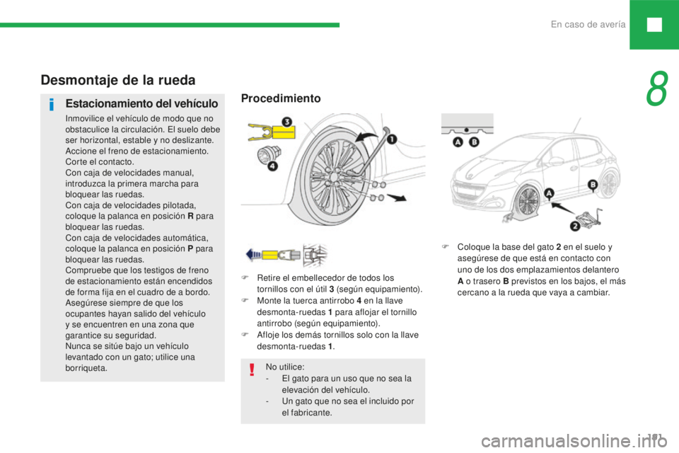 Peugeot 208 2015  Manual del propietario (in Spanish) En caso de avería191
208_es_Chap08_cas-de-panne_ed01-2016
F Coloque la base del gato 2   en el suelo y 
asegúrese de que está en contacto con 
uno de los dos emplazamientos delantero 
A o trasero B