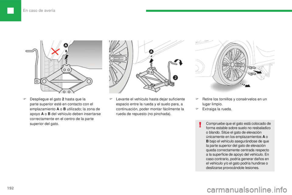 Peugeot 208 2015  Manual del propietario (in Spanish) En caso de avería
192
208_es_Chap08_cas-de-panne_ed01-2016
F Retire los tornillos y consérvelos en un  lugar limpio.
F
 
E
 xtraiga la rueda.
F
 D
espliegue el gato 2
 
hasta que la 
parte superior 