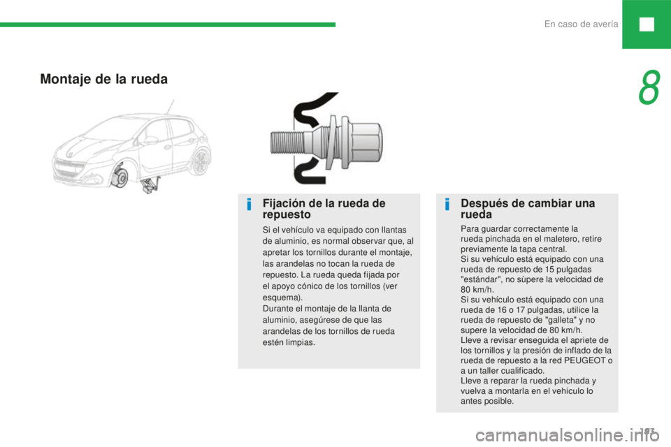 Peugeot 208 2015  Manual del propietario (in Spanish) En caso de avería193
208_es_Chap08_cas-de-panne_ed01-2016
Montaje de la rueda
Fijación de la rueda de 
repuesto
Si el vehículo va equipado con llantas 
de aluminio, es normal observar que, al 
apre
