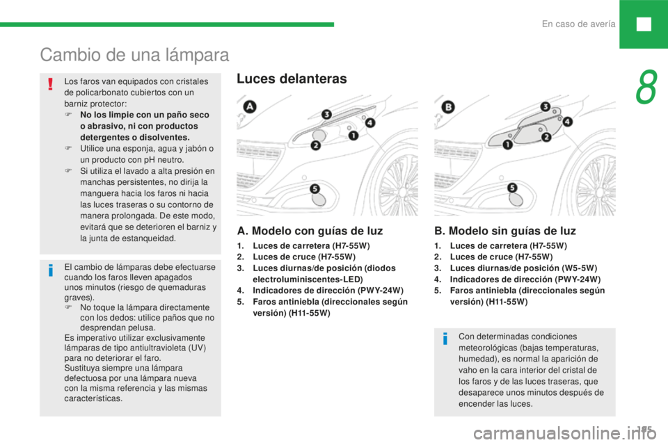 Peugeot 208 2015  Manual del propietario (in Spanish) En caso de avería195
208_es_Chap08_cas-de-panne_ed01-2016
Cambio de una lámpara
Luces delanteras
A. Modelo con guías de luz
Con determinadas condiciones 
meteorológicas (bajas temperaturas, 
humed