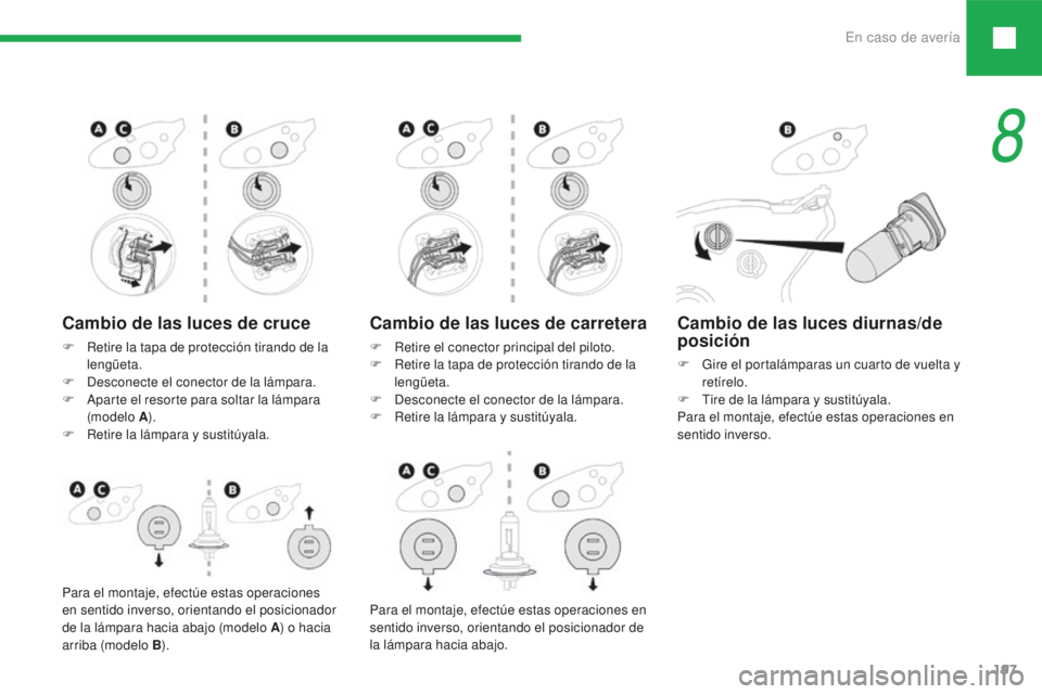 Peugeot 208 2015  Manual del propietario (in Spanish) En caso de avería197
208_es_Chap08_cas-de-panne_ed01-2016
Cambio de las luces de carretera
F Retire el conector principal del piloto.
F R etire la tapa de protección tirando de la 
lengüeta.
F
 
D
