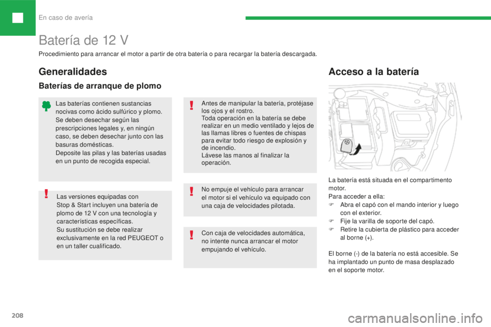 Peugeot 208 2015 Manual del propietario (in Spanish) En caso de avería
208
208_es_Chap08_cas-de-panne_ed01-2016
Batería de 12 V
Las versiones equipadas con
Stop & Start incluyen una batería de
plomo de 12 V con una tecnología y
característica Peugeot 208 2015 Manual del propietario (in Spanish) En caso de avería
208
208_es_Chap08_cas-de-panne_ed01-2016
Batería de 12 V
Las versiones equipadas con
Stop & Start incluyen una batería de
plomo de 12 V con una tecnología y
característica