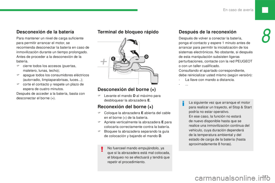 Peugeot 208 2015 Manual del propietario (in Spanish) En caso de avería211
208_es_Chap08_cas-de-panne_ed01-2016
Desconexión de la batería
Para mantener un nivel de carga suficiente
para permitir arrancar el motor, se
recomienda desconectar la bater Peugeot 208 2015 Manual del propietario (in Spanish) En caso de avería211
208_es_Chap08_cas-de-panne_ed01-2016
Desconexión de la batería
Para mantener un nivel de carga suficiente
para permitir arrancar el motor, se
recomienda desconectar la bater