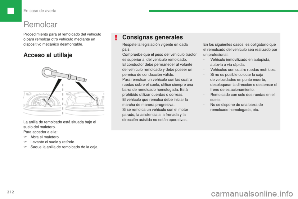 Peugeot 208 2015 Manual del propietario (in Spanish) En caso de avería
212
208_es_Chap08_cas-de-panne_ed01-2016
Remolcar
Acceso al utillaje
La anilla de remolcado está situada bajo el
suelo del maletero.
Para acceder a ella:
F
A
bra el maletero.
F Peugeot 208 2015 Manual del propietario (in Spanish) En caso de avería
212
208_es_Chap08_cas-de-panne_ed01-2016
Remolcar
Acceso al utillaje
La anilla de remolcado está situada bajo el
suelo del maletero.
Para acceder a ella:
F
A
bra el maletero.
F