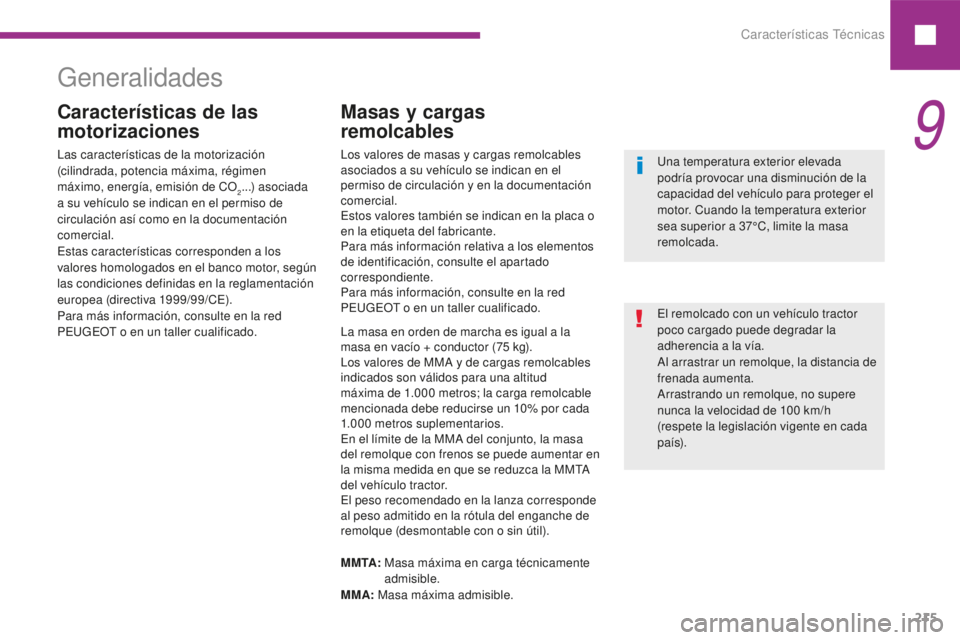 Peugeot 208 2015 Manual del propietario (in Spanish) Características Técnicas215
208_es_Chap09_caracteristique-technique_ed01-201
Generalidades
Características de las
motorizaciones Masas y cargas
remolcables
La masa en orden de marcha es igual a l Peugeot 208 2015 Manual del propietario (in Spanish) Características Técnicas215
208_es_Chap09_caracteristique-technique_ed01-201
Generalidades
Características de las
motorizaciones Masas y cargas
remolcables
La masa en orden de marcha es igual a l