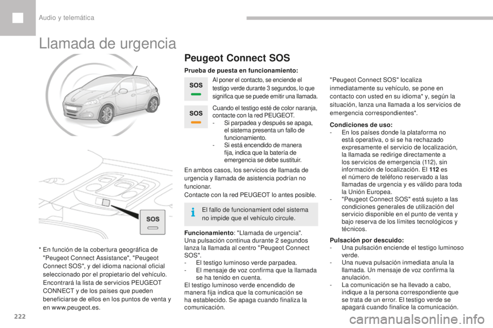 Peugeot 208 2015 Manual del propietario (in Spanish) 222
208_es_Chap10a_BTA_ed01-2016
Llamada de urgencia
Peugeot Connect SOS
Al poner el contacto, se enciende el
testigo verde durante 3 segundos, lo que
significa que se puede emitir una llamada.
Fun Peugeot 208 2015 Manual del propietario (in Spanish) 222
208_es_Chap10a_BTA_ed01-2016
Llamada de urgencia
Peugeot Connect SOS
Al poner el contacto, se enciende el
testigo verde durante 3 segundos, lo que
significa que se puede emitir una llamada.
Fun