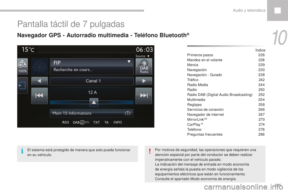 Peugeot 208 2015 Manual del propietario (in Spanish) 225
208_es_Chap10b_SMEGplus_ed01-2016
Pantalla táctil de 7 pulgadas
Navegador GPS - Autorradio multimedia - Teléfono Bluetooth®
Índice
Primeros pasos 2 26
Mandos en el volante
2
28
Menús
229 Peugeot 208 2015 Manual del propietario (in Spanish) 225
208_es_Chap10b_SMEGplus_ed01-2016
Pantalla táctil de 7 pulgadas
Navegador GPS - Autorradio multimedia - Teléfono Bluetooth®
Índice
Primeros pasos 2 26
Mandos en el volante
2
28
Menús
229