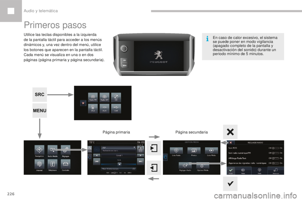 Peugeot 208 2015 Manual del propietario (in Spanish) 226
208_es_Chap10b_SMEGplus_ed01-2016
Primeros pasos
Utilice las teclas disponibles a la izquierda
de la pantalla táctil para acceder a los menús
dinámicos y, una vez dentro del menú, utilice
l Peugeot 208 2015 Manual del propietario (in Spanish) 226
208_es_Chap10b_SMEGplus_ed01-2016
Primeros pasos
Utilice las teclas disponibles a la izquierda
de la pantalla táctil para acceder a los menús
dinámicos y, una vez dentro del menú, utilice
l