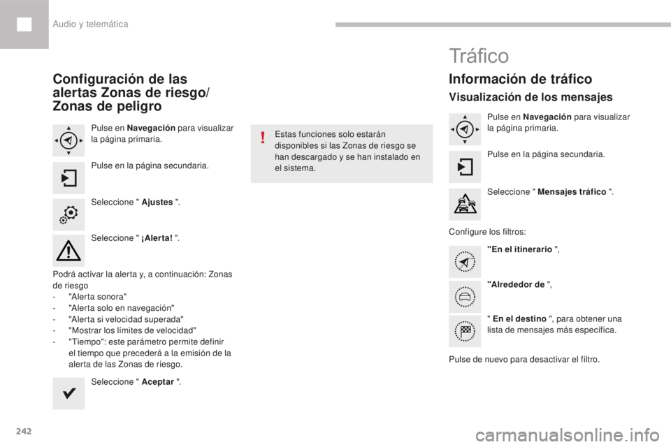 Peugeot 208 2015  Manual del propietario (in Spanish) 242
208_es_Chap10b_SMEGplus_ed01-2016
Configuración de las 
alertas Zonas de riesgo/
Zonas de peligro
Pulse en Navegación para visualizar 
la página primaria.
Pulse en la página secundaria.
Selecc