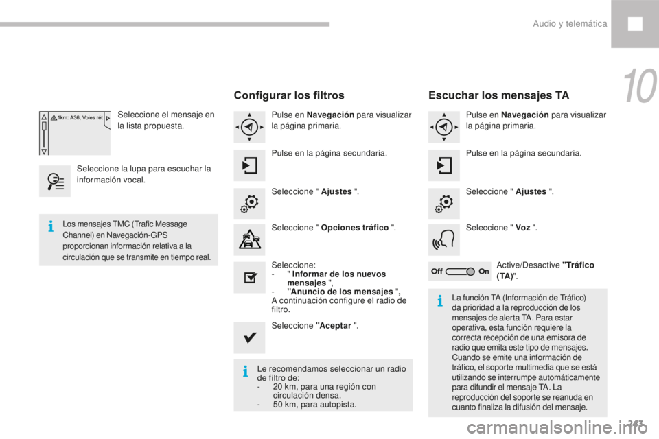 Peugeot 208 2015  Manual del propietario (in Spanish) 243
208_es_Chap10b_SMEGplus_ed01-2016
Seleccione el mensaje en 
la lista propuesta.
Seleccione la lupa para escuchar la 
información vocal.
Configurar los filtros
Pulse en Navegación  para visualiza