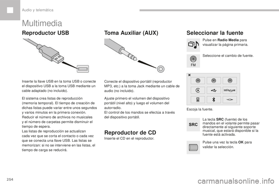 Peugeot 208 2015 Manual del propietario (in Spanish) 254
208_es_Chap10b_SMEGplus_ed01-2016
Multimedia
Reproductor USBSeleccionar la fuente
La tecla SRC (fuente) de los
mandos en el volante permite pasar
directamente al siguiente soporte
musical, que Peugeot 208 2015 Manual del propietario (in Spanish) 254
208_es_Chap10b_SMEGplus_ed01-2016
Multimedia
Reproductor USBSeleccionar la fuente
La tecla SRC (fuente) de los
mandos en el volante permite pasar
directamente al siguiente soporte
musical, que