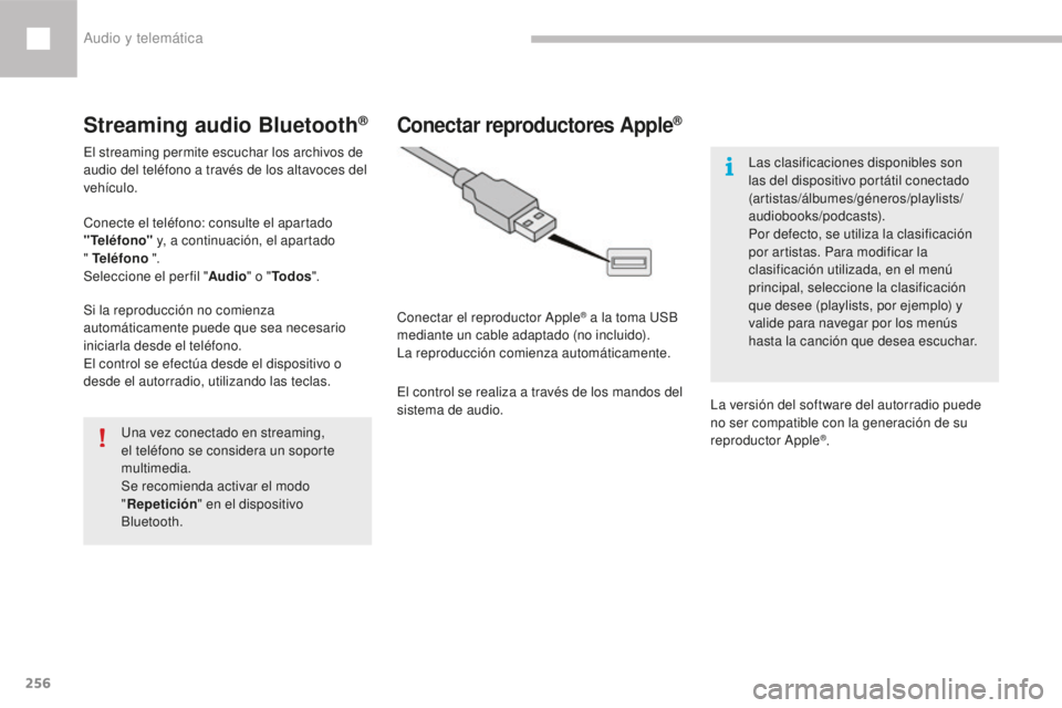 Peugeot 208 2015 Manual del propietario (in Spanish) 256
208_es_Chap10b_SMEGplus_ed01-2016
Streaming audio Bluetooth®
El streaming permite escuchar los archivos de
audio del teléfono a través de los altavoces del
vehículo.
Conecte el teléfono: co Peugeot 208 2015 Manual del propietario (in Spanish) 256
208_es_Chap10b_SMEGplus_ed01-2016
Streaming audio Bluetooth®
El streaming permite escuchar los archivos de
audio del teléfono a través de los altavoces del
vehículo.
Conecte el teléfono: co