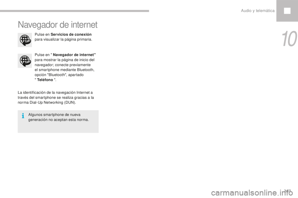 Peugeot 208 2015  Manual del propietario (in Spanish) 267
208_es_Chap10b_SMEGplus_ed01-2016
Navegador de internet
La identificación de la navegación Internet a 
través del smartphone se realiza gracias a la 
norma Dial-Up Networking (DUN).Pulse en 