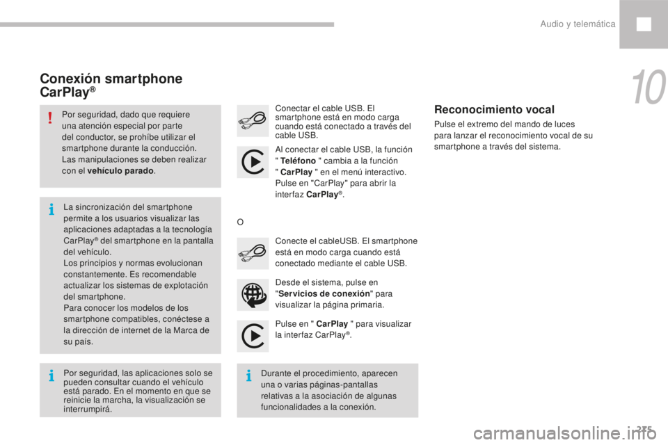 Peugeot 208 2015 Manual del propietario (in Spanish) 275
208_es_Chap10b_SMEGplus_ed01-2016
Pulse en " CarPlay " para visualizar
la interfaz CarPlay®.
Conectar el cable USB. El
smartphone está en modo carga
cuando está conectado a través d Peugeot 208 2015 Manual del propietario (in Spanish) 275
208_es_Chap10b_SMEGplus_ed01-2016
Pulse en " CarPlay " para visualizar
la interfaz CarPlay®.
Conectar el cable USB. El
smartphone está en modo carga
cuando está conectado a través d