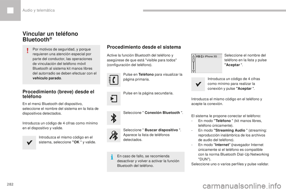 Peugeot 208 2015 Manual del propietario (in Spanish) 282
208_es_Chap10b_SMEGplus_ed01-2016
Vincular un teléfono
Bluetooth®
Por motivos de seguridad, y porque
requieren una atención especial por
parte del conductor, las operaciones
de vinculación Peugeot 208 2015 Manual del propietario (in Spanish) 282
208_es_Chap10b_SMEGplus_ed01-2016
Vincular un teléfono
Bluetooth®
Por motivos de seguridad, y porque
requieren una atención especial por
parte del conductor, las operaciones
de vinculación