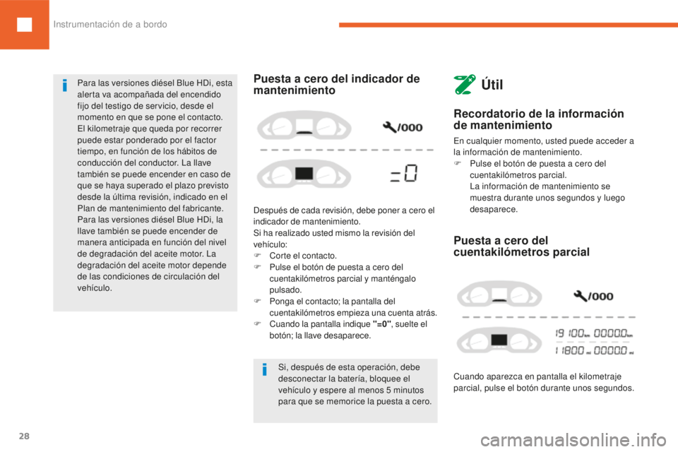 Peugeot 208 2015  Manual del propietario (in Spanish) 28
208_es_Chap01_instruments-bord_ed01-2016
Recordatorio de la información 
de mantenimiento
En cualquier momento, usted puede acceder a 
la información de mantenimiento.
F 
P
 ulse el botón de pue