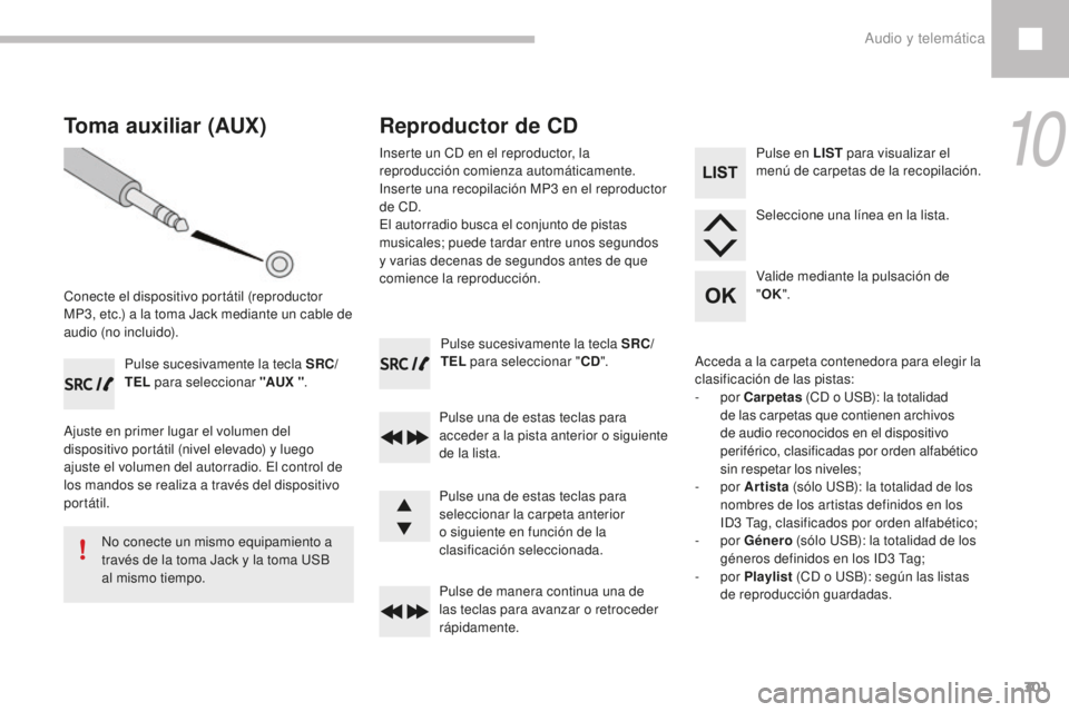 Peugeot 208 2015  Manual del propietario (in Spanish) 301
208_es_Chap10c_RDE2_ed01-2016
Pulse sucesivamente la tecla SRC/
TEL para seleccionar " CD".
Pulse una de estas teclas para 
acceder a la pista anterior o siguiente 
de la lista.
Pulse de m