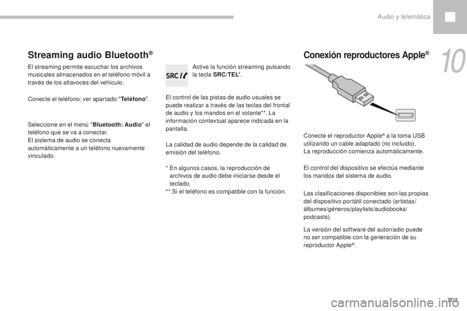 Peugeot 208 2015  Manual del propietario (in Spanish) 303
208_es_Chap10c_RDE2_ed01-2016
Streaming audio Bluetooth®
El streaming permite escuchar los archivos 
musicales almacenados en el teléfono móvil a 
través de los altavoces del vehículo.
Conect