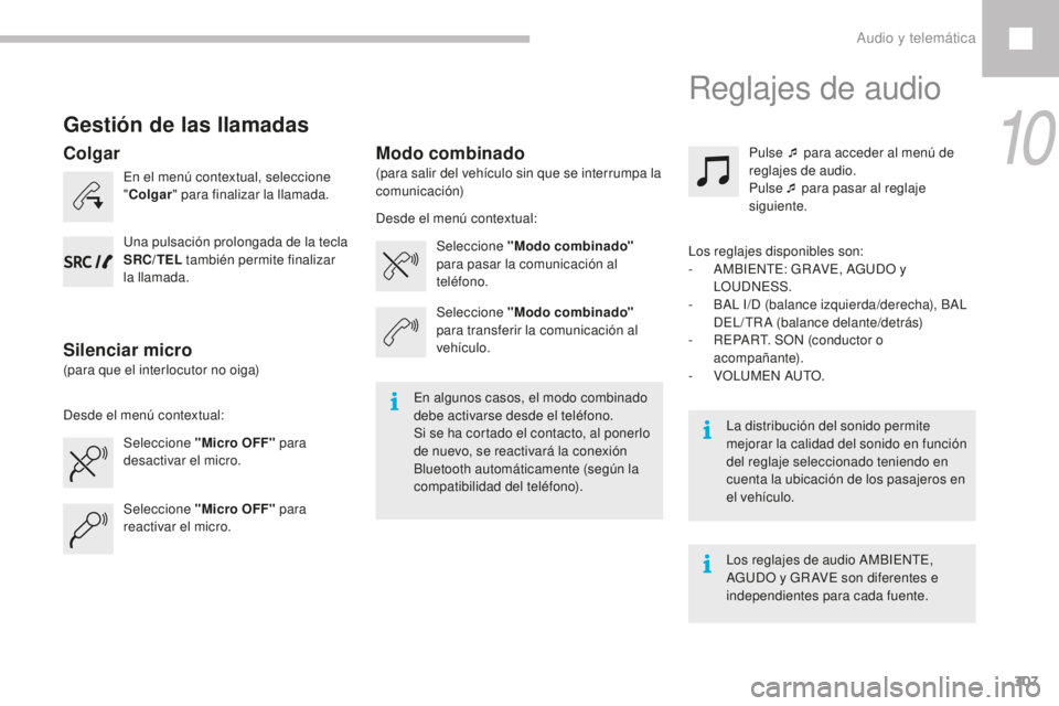 Peugeot 208 2015  Manual del propietario (in Spanish) 307
208_es_Chap10c_RDE2_ed01-2016
Gestión de las llamadas
En el menú contextual, seleccione 
"Colgar " para finalizar la llamada.
Seleccione "Micro OFF"  para 
desactivar el micro. S