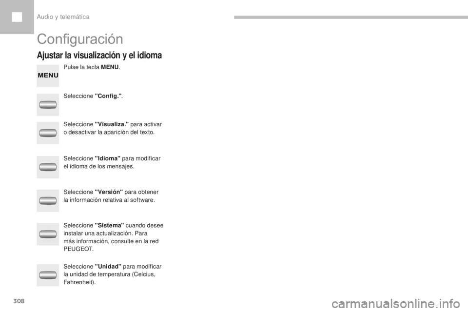 Peugeot 208 2015  Manual del propietario (in Spanish) 308
208_es_Chap10c_RDE2_ed01-2016
Configuración
Pulse la tecla MENU.
Seleccione "Config." .
Seleccione "Visualiza."  para activar 
o desactivar la aparición del texto.
Seleccione 